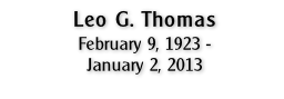 Leo G. Thomas
February 9, 1923 -
January 2, 2013
